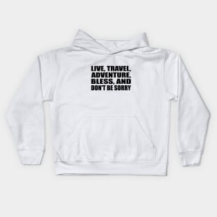 Live, travel, adventure, bless, and don't be sorry Kids Hoodie